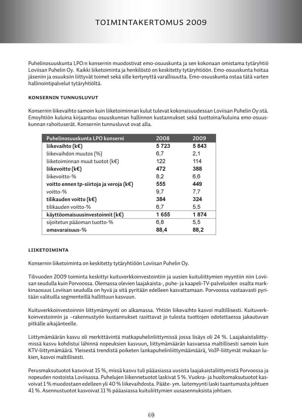 Konsernin tunnusluvut Konsernin liikevaihto samoin kuin liiketoiminnan kulut tulevat kokonaisuudessan Loviisan Puhelin Oy:stä.