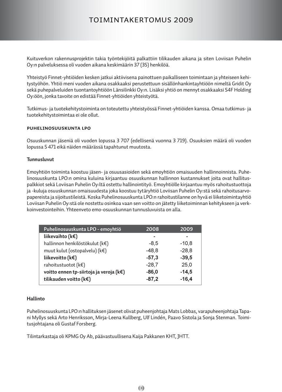 Yhtiö meni vuoden aikana osakkaaksi perustettuun sisällönhankintayhtiöön nimeltä Gridit Oy sekä puhepalveluiden tuontantoyhtiöön Länsilinkki Oy:n.