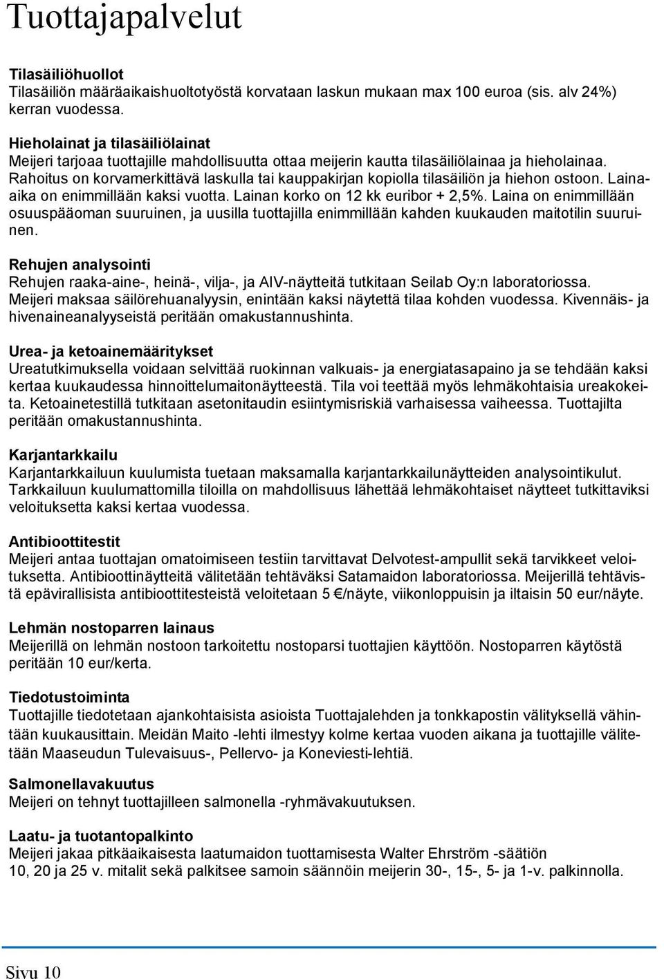 Rahoitus on korvamerkittävä laskulla tai kauppakirjan kopiolla tilasäiliön ja hiehon ostoon. Lainaaika on enimmillään kaksi vuotta. Lainan korko on 12 kk euribor + 2,5%.