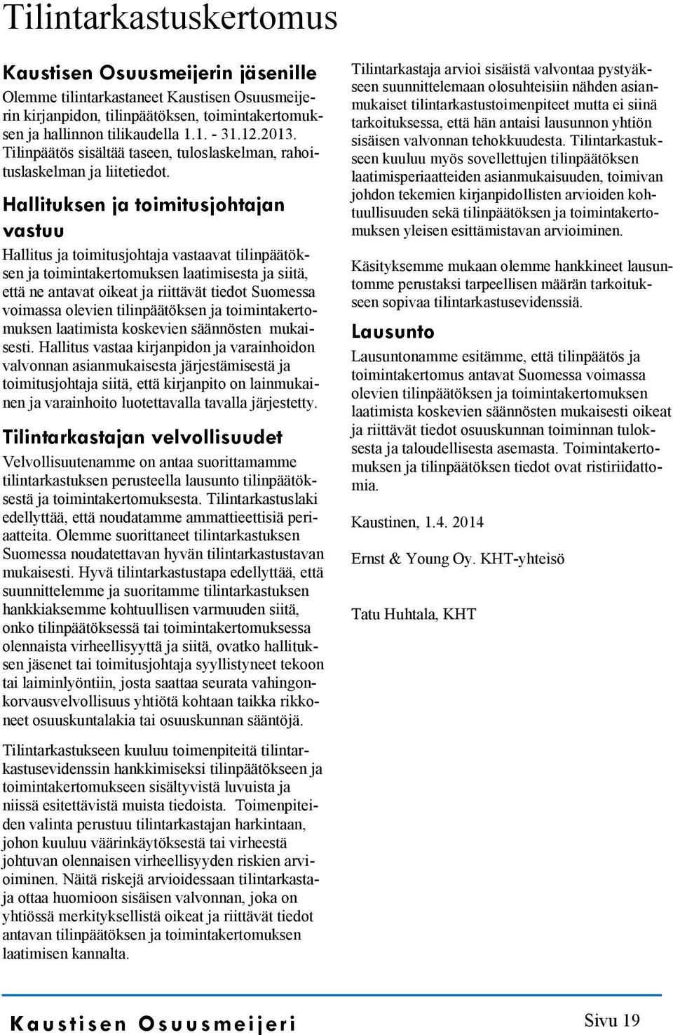 Hallituksen ja toimitusjohtajan vastuu Hallitus ja toimitusjohtaja vastaavat tilinpäätöksen ja toimintakertomuksen laatimisesta ja siitä, että ne antavat oikeat ja riittävät tiedot Suomessa voimassa