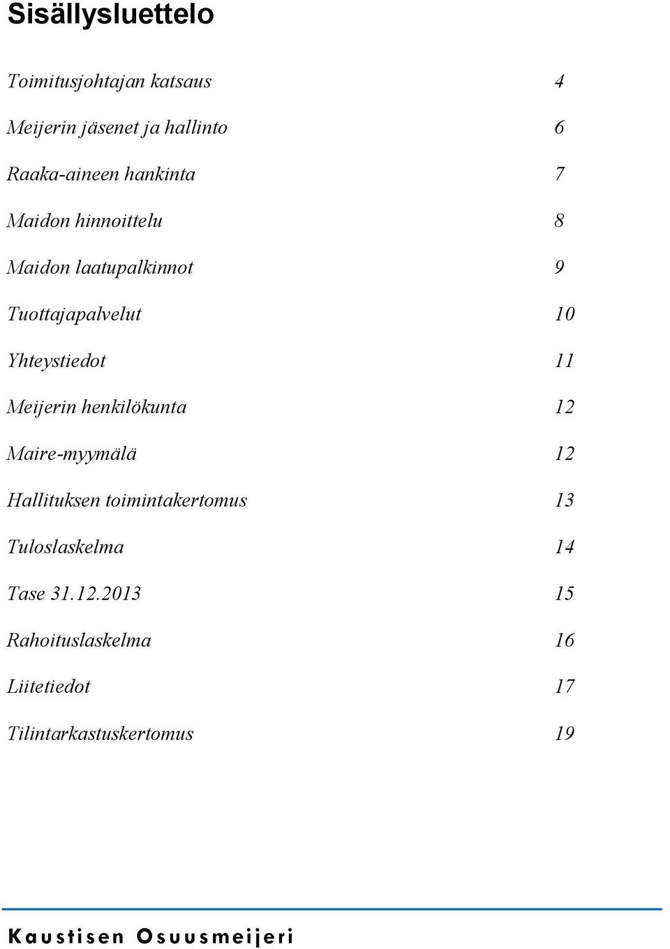 Meijerin henkilökunta 12 Maire-myymälä 12 Hallituksen toimintakertomus 13 Tuloslaskelma 14