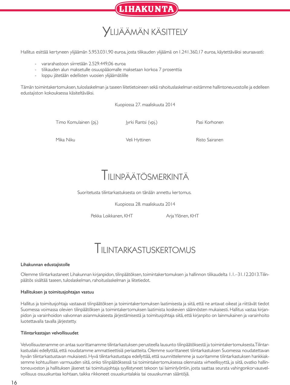 liitetietoineen sekä rahoituslaskelman esitämme hallintoneuvostolle ja edelleen edustajiston kokouksessa käsiteltäväksi. Kuopiossa 27. maaliskuuta 2014 Timo Komulainen (pj.) Jyrki Rantsi (vpj.