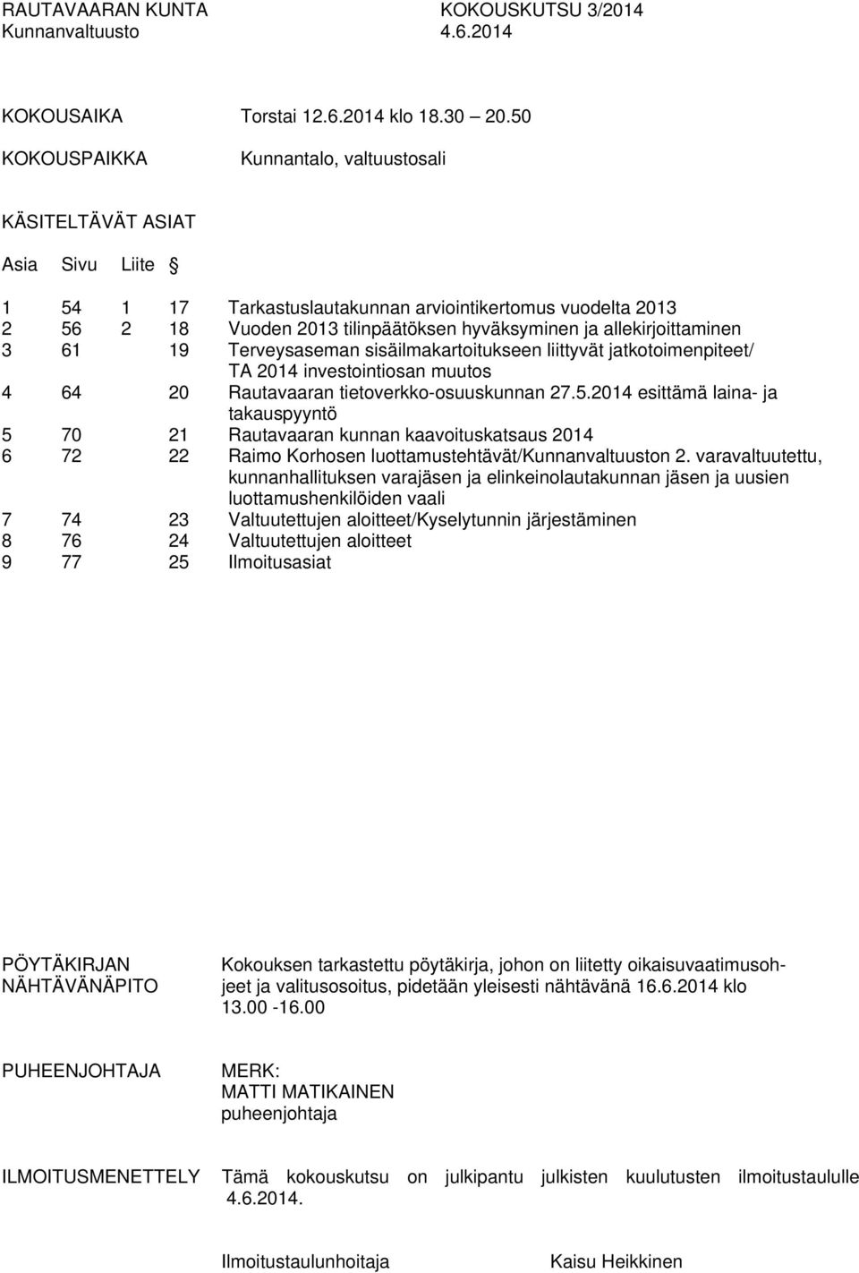 allekirjoittaminen 3 61 19 Terveysaseman sisäilmakartoitukseen liittyvät jatkotoimenpiteet/ TA 2014 investointiosan muutos 4 64 20 Rautavaaran tietoverkko-osuuskunnan 27.5.