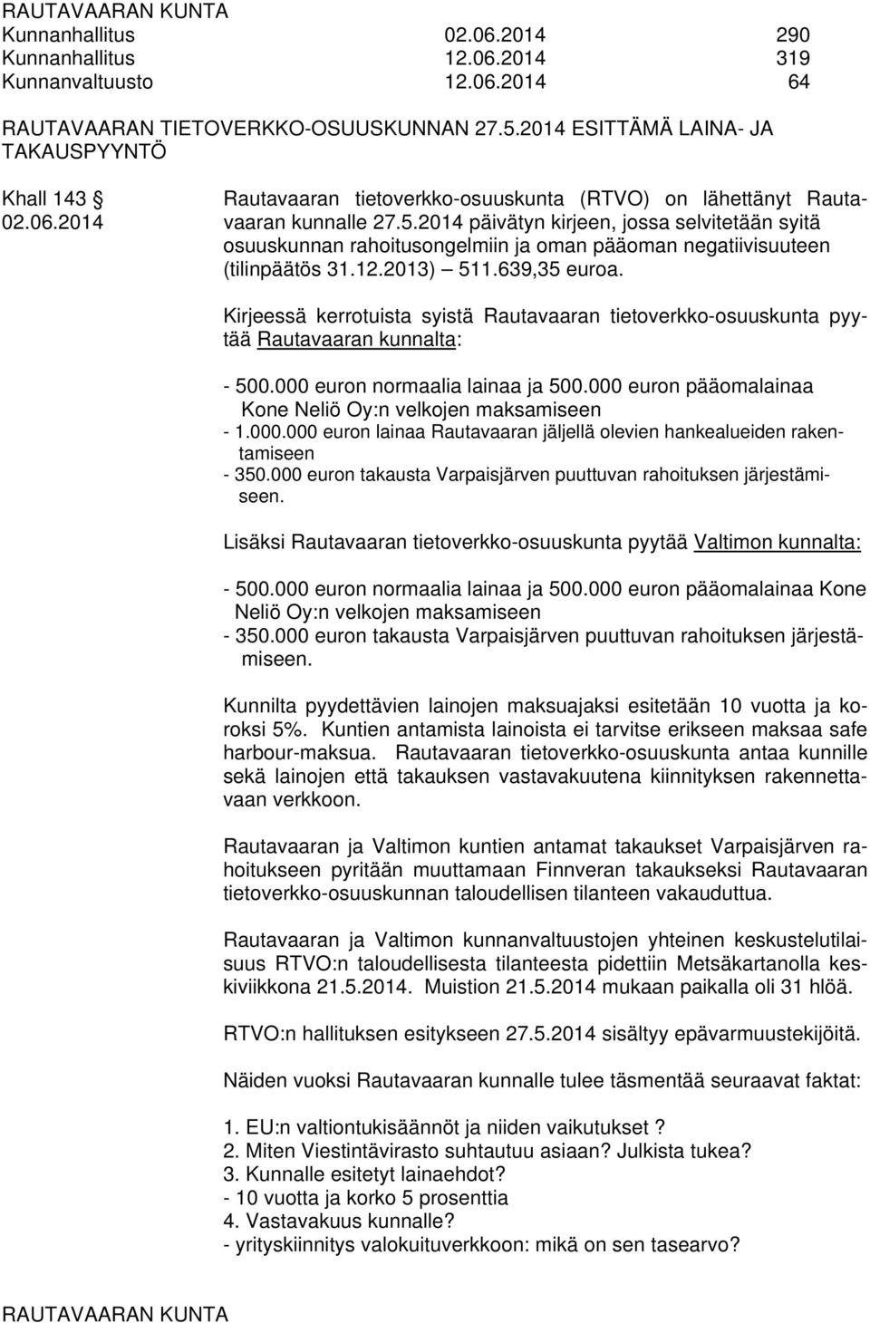 2014 päivätyn kirjeen, jossa selvitetään syitä osuuskunnan rahoitusongelmiin ja oman pääoman negatiivisuuteen (tilinpäätös 31.12.2013) 511.639,35 euroa.