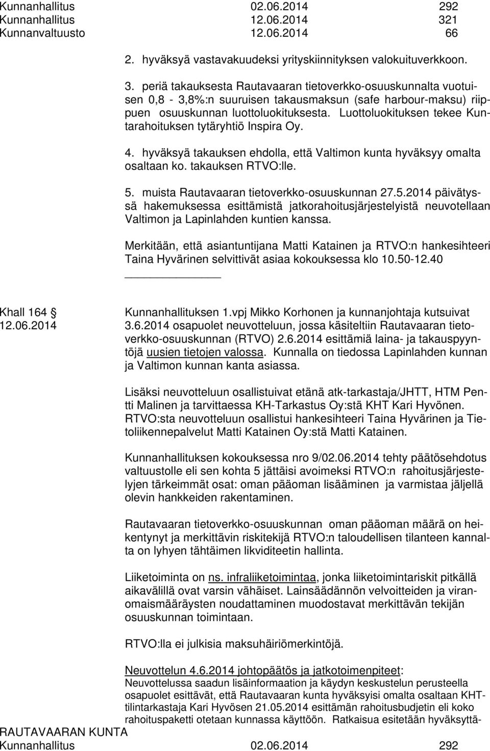 periä takauksesta Rautavaaran tietoverkko-osuuskunnalta vuotuisen 0,8-3,8%:n suuruisen takausmaksun (safe harbour-maksu) riippuen osuuskunnan luottoluokituksesta.
