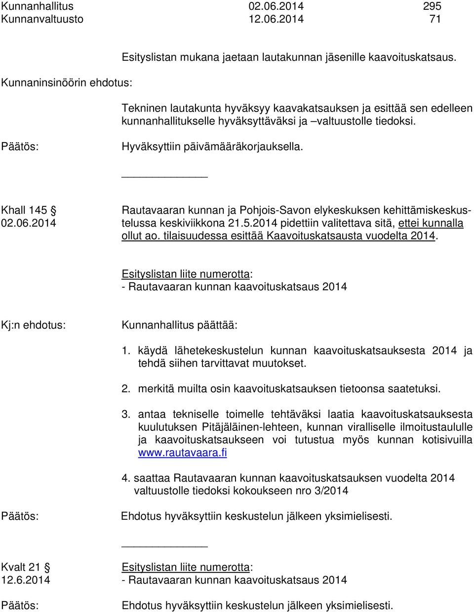 Khall 145 Rautavaaran kunnan ja Pohjois-Savon elykeskuksen kehittämiskeskus- 02.06.2014 telussa keskiviikkona 21.5.2014 pidettiin valitettava sitä, ettei kunnalla ollut ao.