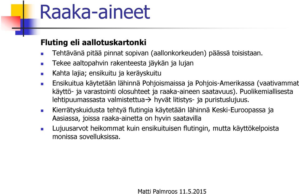 (vaativammat käyttö- ja varastointi olosuhteet ja raaka-aineen saatavuus). Puolikemiallisesta lehtipuumassasta valmistettua hyvät litistys- ja puristuslujuus.