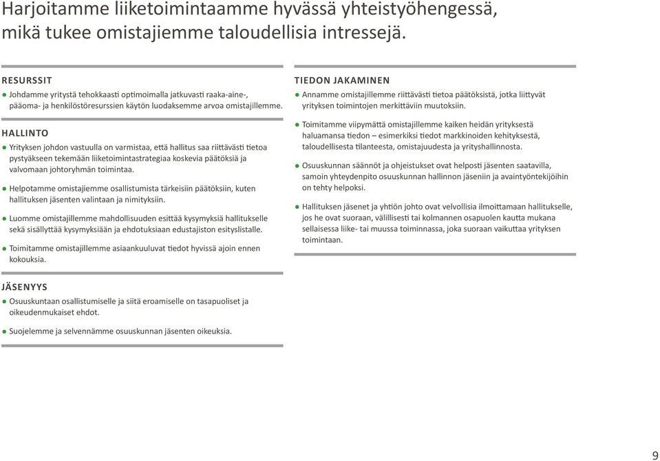 HALLINTO Yrityksen johdon vastuulla on varmistaa, että hallitus saa riittävästi tietoa pystyäkseen tekemään liiketoimintastrategiaa koskevia päätöksiä ja valvomaan johtoryhmän toimintaa.