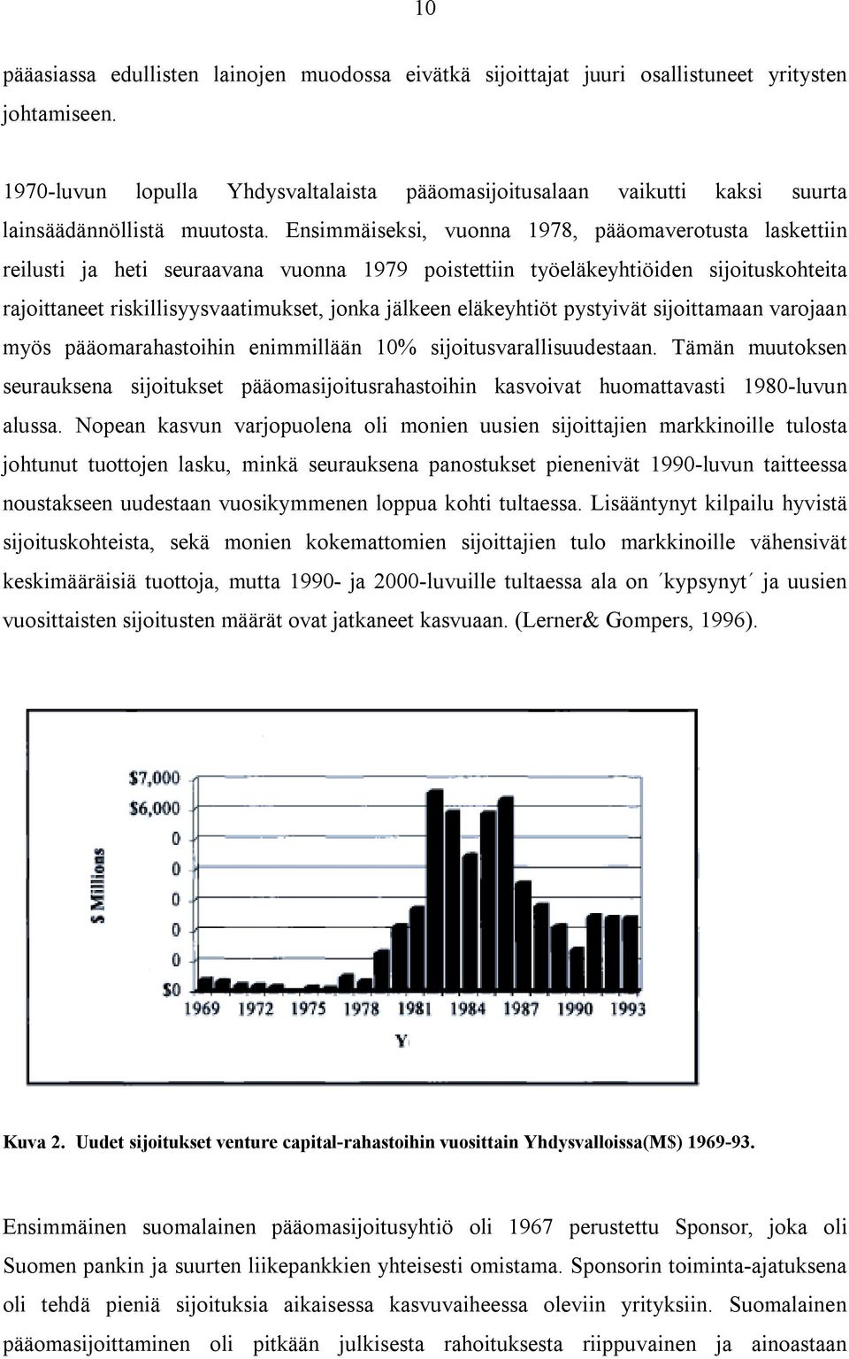 Ensimmäiseksi, vuonna 1978, pääomaverotusta laskettiin reilusti ja heti seuraavana vuonna 1979 poistettiin työeläkeyhtiöiden sijoituskohteita rajoittaneet riskillisyysvaatimukset, jonka jälkeen