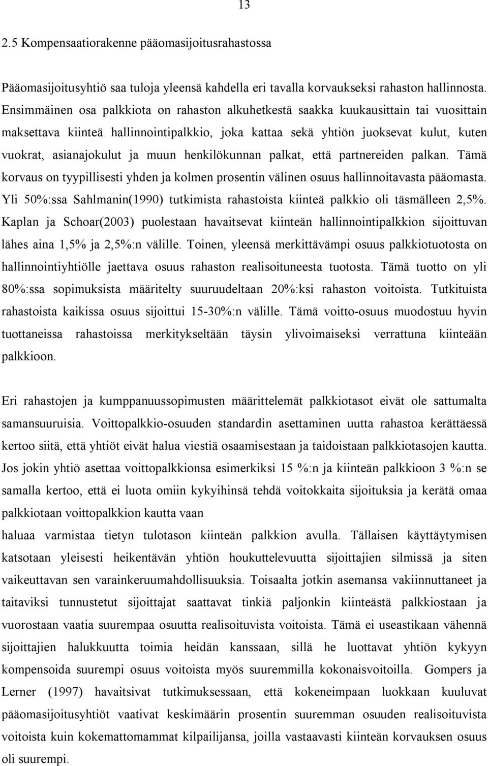 muun henkilökunnan palkat, että partnereiden palkan. Tämä korvaus on tyypillisesti yhden ja kolmen prosentin välinen osuus hallinnoitavasta pääomasta.