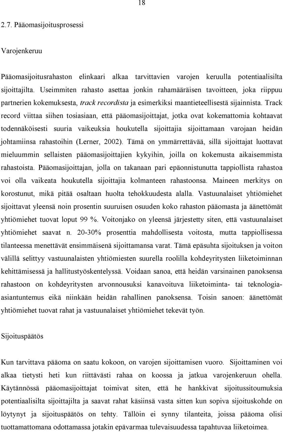 Track record viittaa siihen tosiasiaan, että pääomasijoittajat, jotka ovat kokemattomia kohtaavat todennäköisesti suuria vaikeuksia houkutella sijoittajia sijoittamaan varojaan heidän johtamiinsa