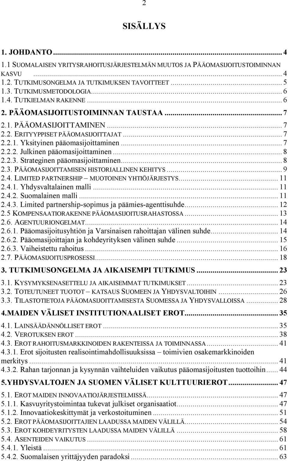 .. 8 2.2.3. Strateginen pääomasijoittaminen... 8 2.3. PÄÄOMASIJOITTAMISEN HISTORIALLINEN KEHITYS... 9 2.4. LIMITED PARTNERSHIP MUOTOINEN YHTIÖJÄRJESTYS... 11 2.4.1. Yhdysvaltalainen malli... 11 2.4.2. Suomalainen malli.