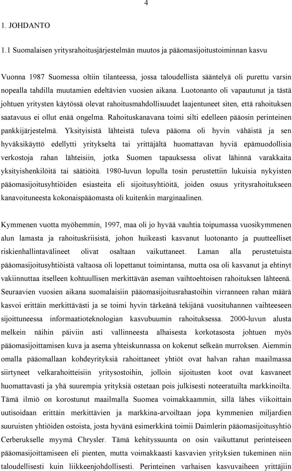 edeltävien vuosien aikana. Luotonanto oli vapautunut ja tästä johtuen yritysten käytössä olevat rahoitusmahdollisuudet laajentuneet siten, että rahoituksen saatavuus ei ollut enää ongelma.