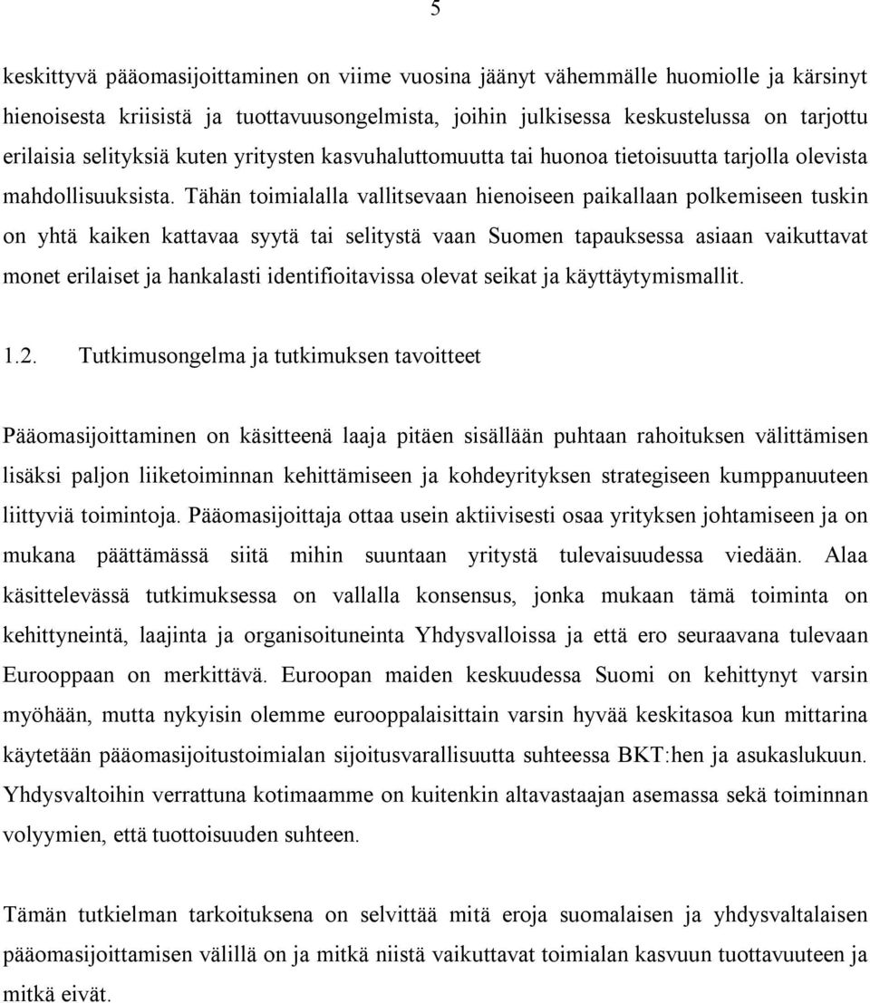 Tähän toimialalla vallitsevaan hienoiseen paikallaan polkemiseen tuskin on yhtä kaiken kattavaa syytä tai selitystä vaan Suomen tapauksessa asiaan vaikuttavat monet erilaiset ja hankalasti