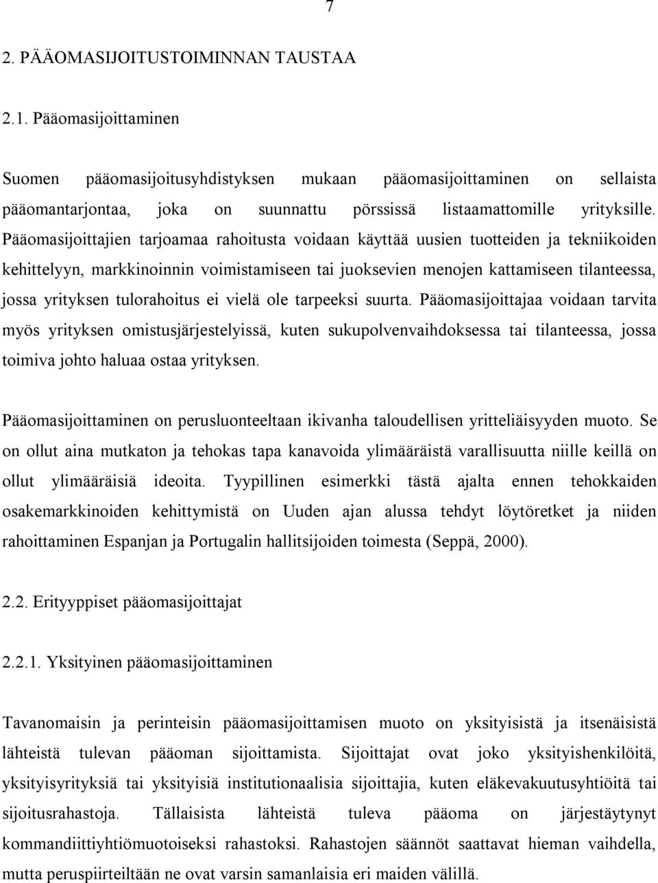 Pääomasijoittajien tarjoamaa rahoitusta voidaan käyttää uusien tuotteiden ja tekniikoiden kehittelyyn, markkinoinnin voimistamiseen tai juoksevien menojen kattamiseen tilanteessa, jossa yrityksen