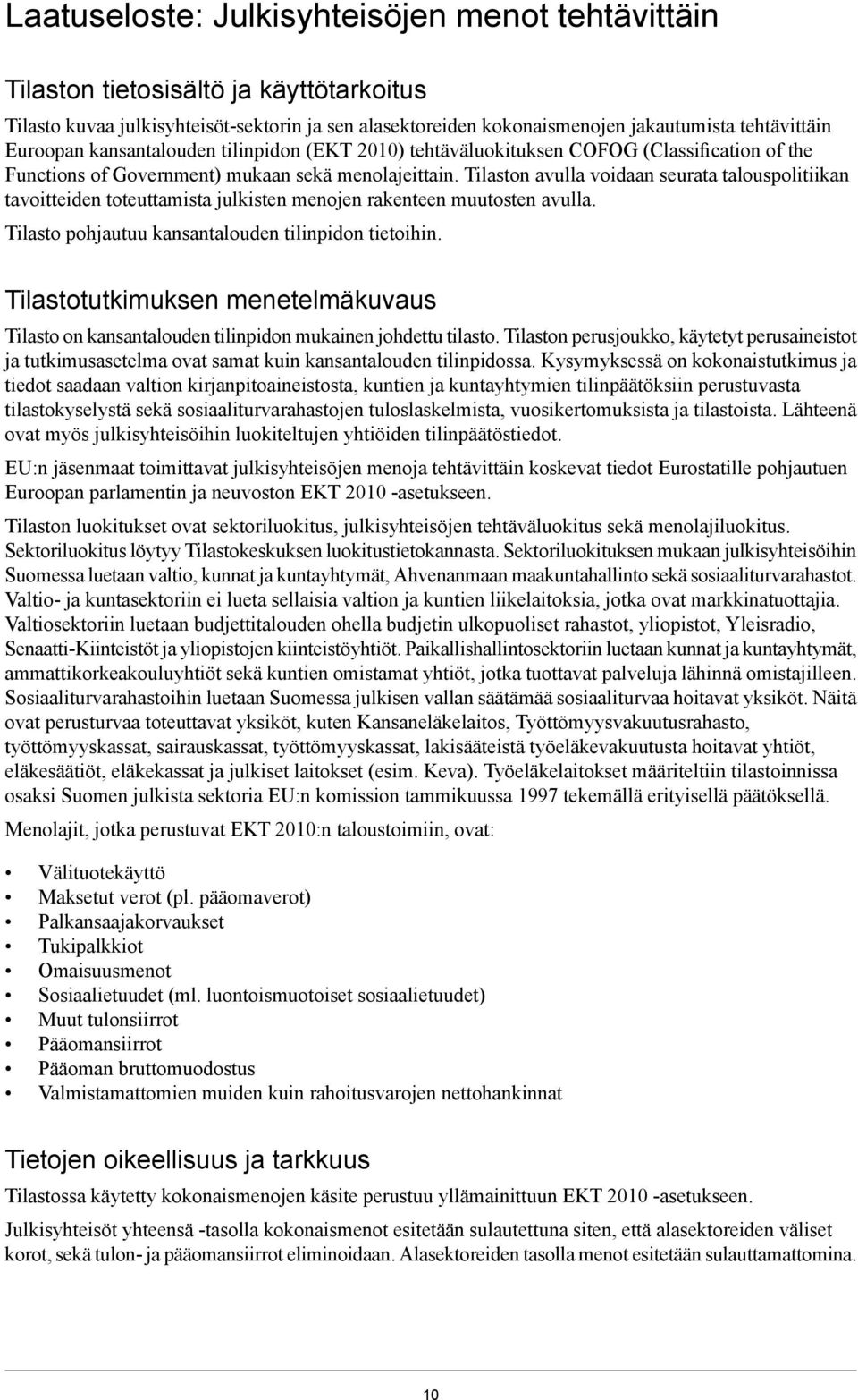 Tilaston avulla voidaan seurata talouspolitiikan tavoitteiden toteuttamista julkisten menojen rakenteen muutosten avulla. Tilasto pohjautuu kansantalouden tilinpidon tietoihin.