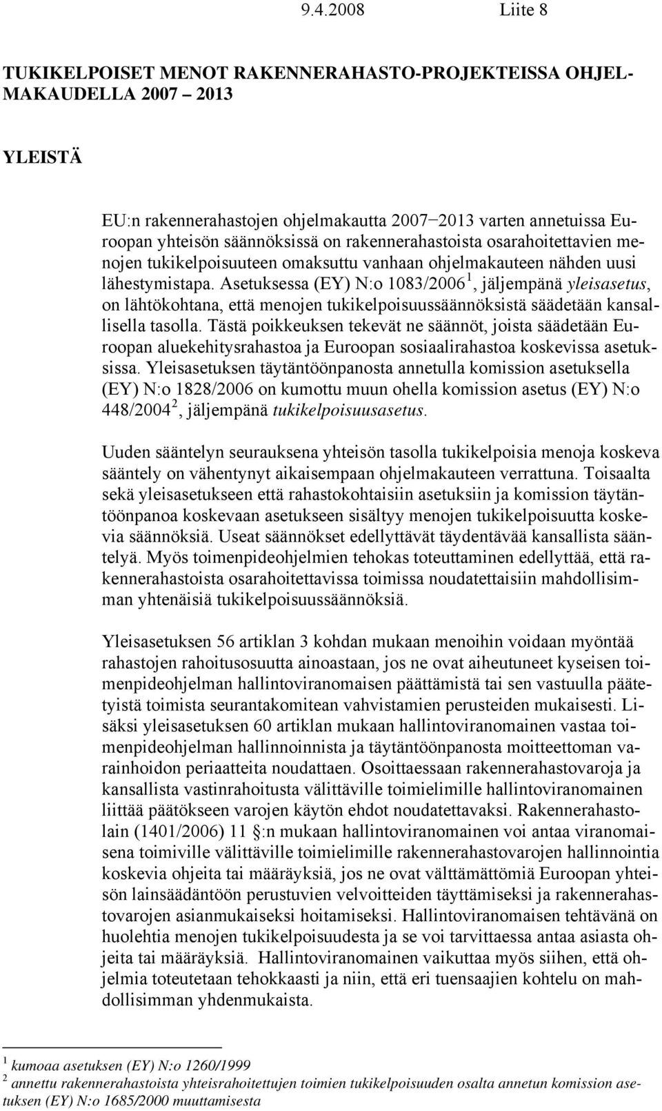 Asetuksessa (EY) N:o 1083/2006 1, jäljempänä yleisasetus, on lähtökohtana, että menojen tukikelpoisuussäännöksistä säädetään kansallisella tasolla.