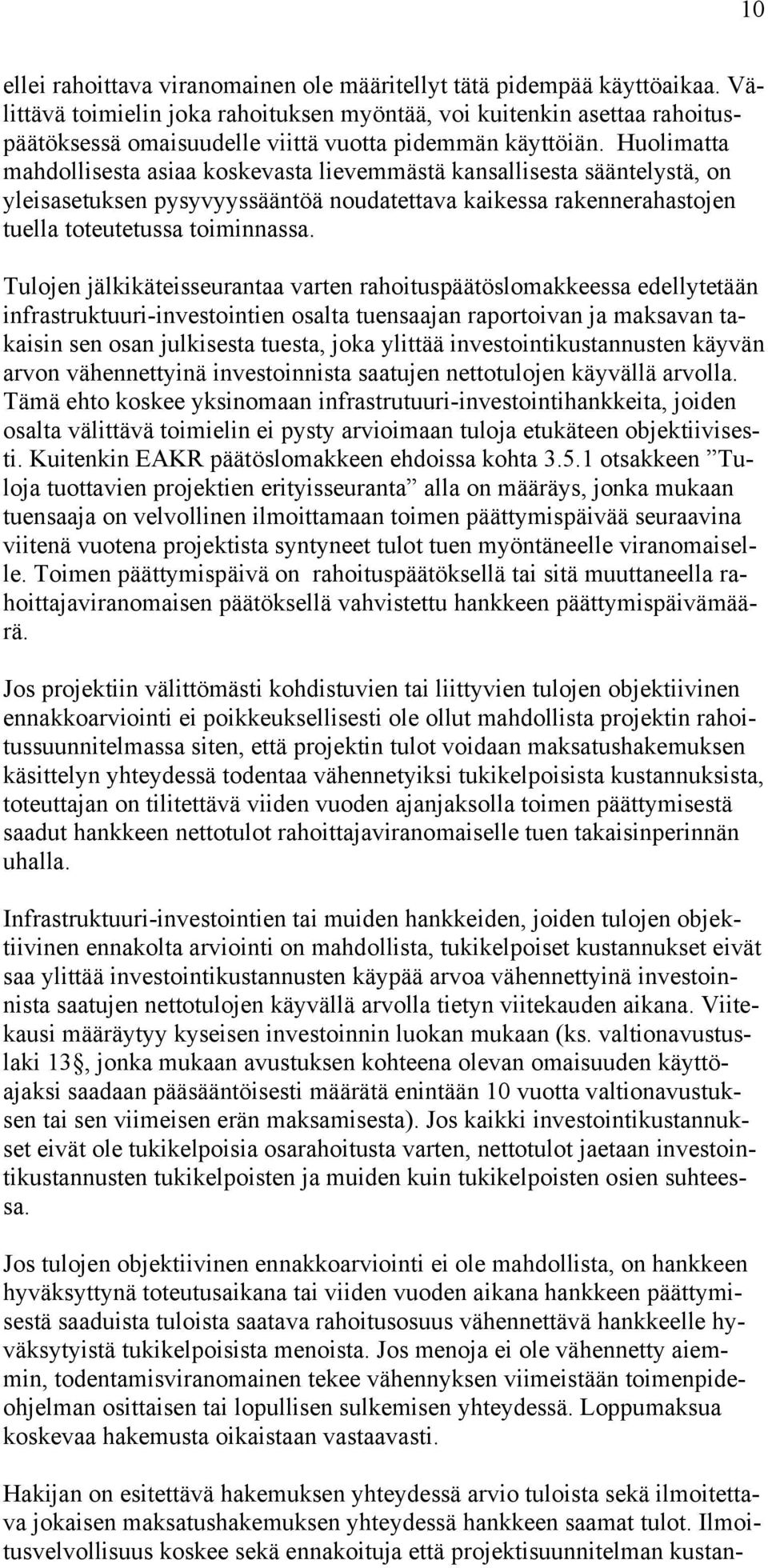 Huolimatta mahdollisesta asiaa koskevasta lievemmästä kansallisesta sääntelystä, on yleisasetuksen pysyvyyssääntöä noudatettava kaikessa rakennerahastojen tuella toteutetussa toiminnassa.