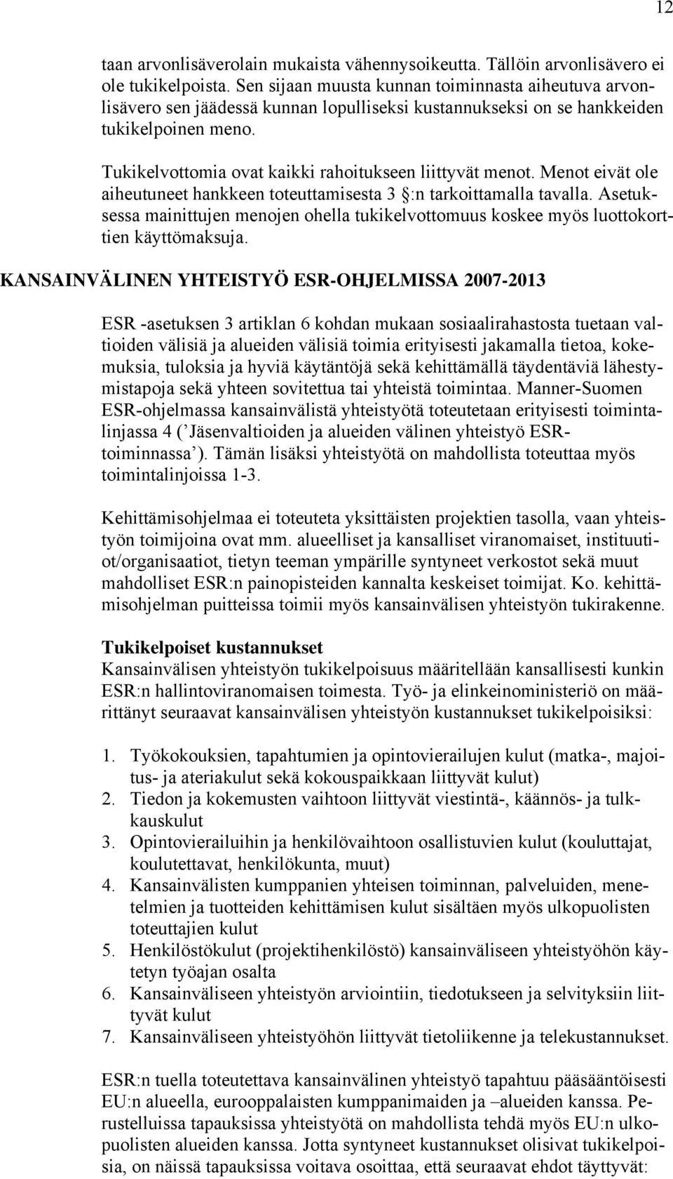 Tukikelvottomia ovat kaikki rahoitukseen liittyvät menot. Menot eivät ole aiheutuneet hankkeen toteuttamisesta 3 :n tarkoittamalla tavalla.