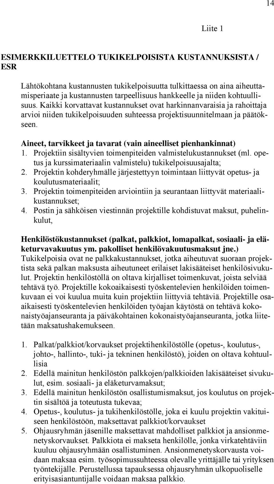 Aineet, tarvikkeet ja tavarat (vain aineelliset pienhankinnat) 1. Projektiin sisältyvien toimenpiteiden valmistelukustannukset (ml. opetus ja kurssimateriaalin valmistelu) tukikelpoisuusajalta; 2.