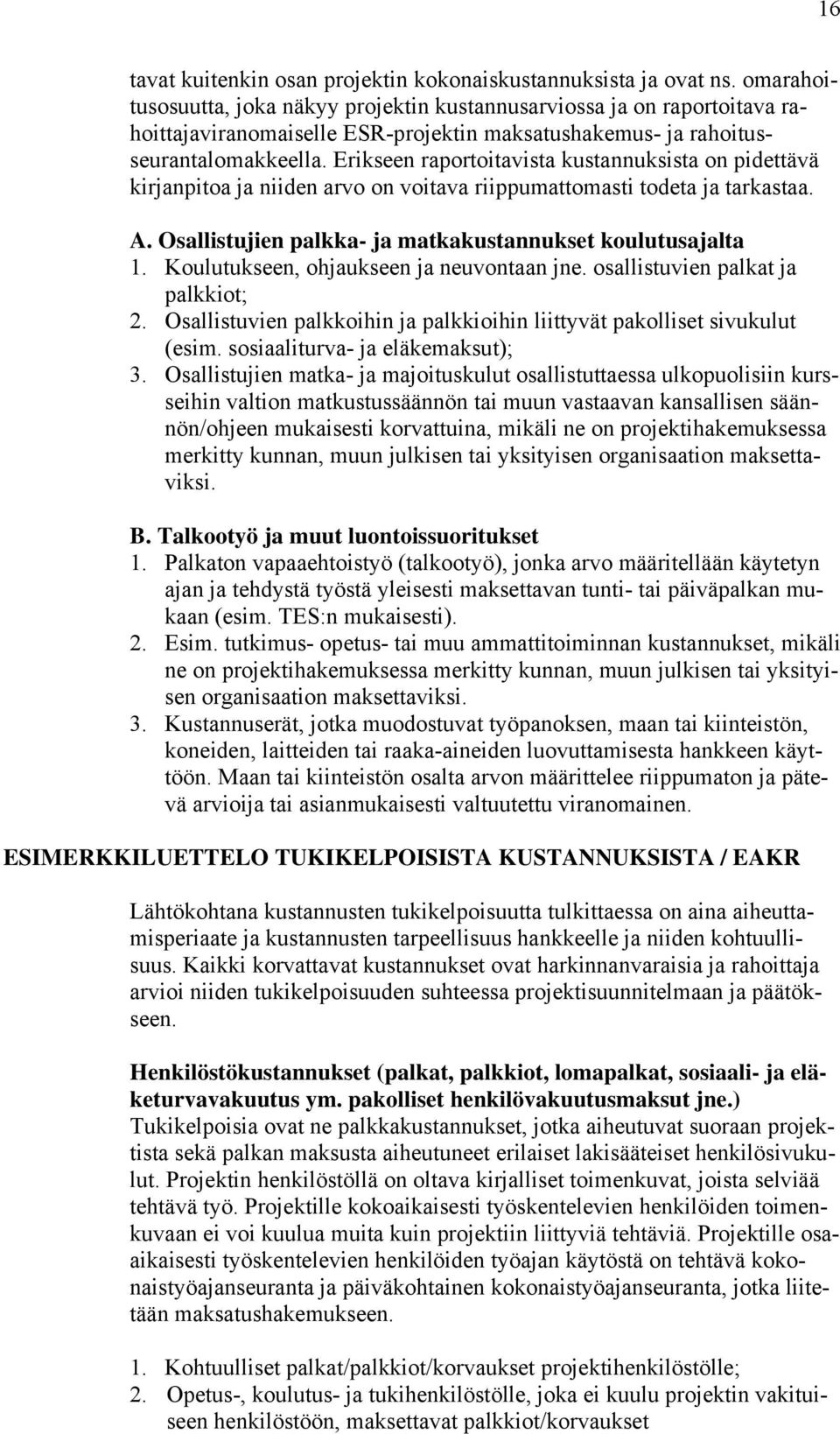 Erikseen raportoitavista kustannuksista on pidettävä kirjanpitoa ja niiden arvo on voitava riippumattomasti todeta ja tarkastaa. A. Osallistujien palkka- ja matkakustannukset koulutusajalta 1.