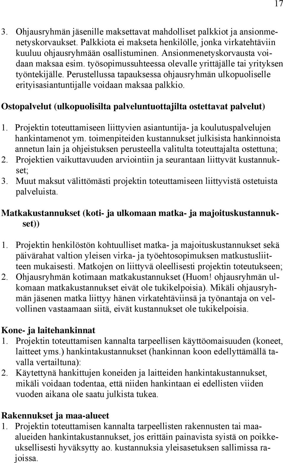 Perustellussa tapauksessa ohjausryhmän ulkopuoliselle erityisasiantuntijalle voidaan maksaa palkkio. Ostopalvelut (ulkopuolisilta palveluntuottajilta ostettavat palvelut) 1.