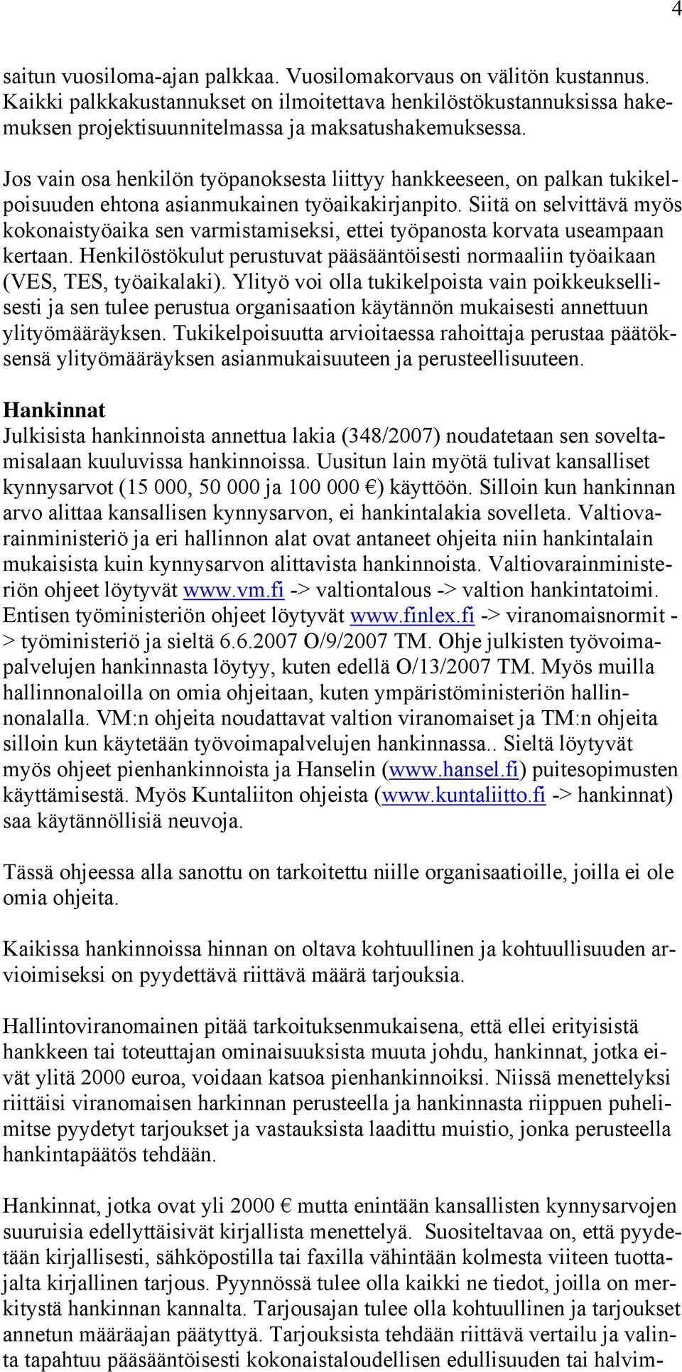 Siitä on selvittävä myös kokonaistyöaika sen varmistamiseksi, ettei työpanosta korvata useampaan kertaan. Henkilöstökulut perustuvat pääsääntöisesti normaaliin työaikaan (VES, TES, työaikalaki).