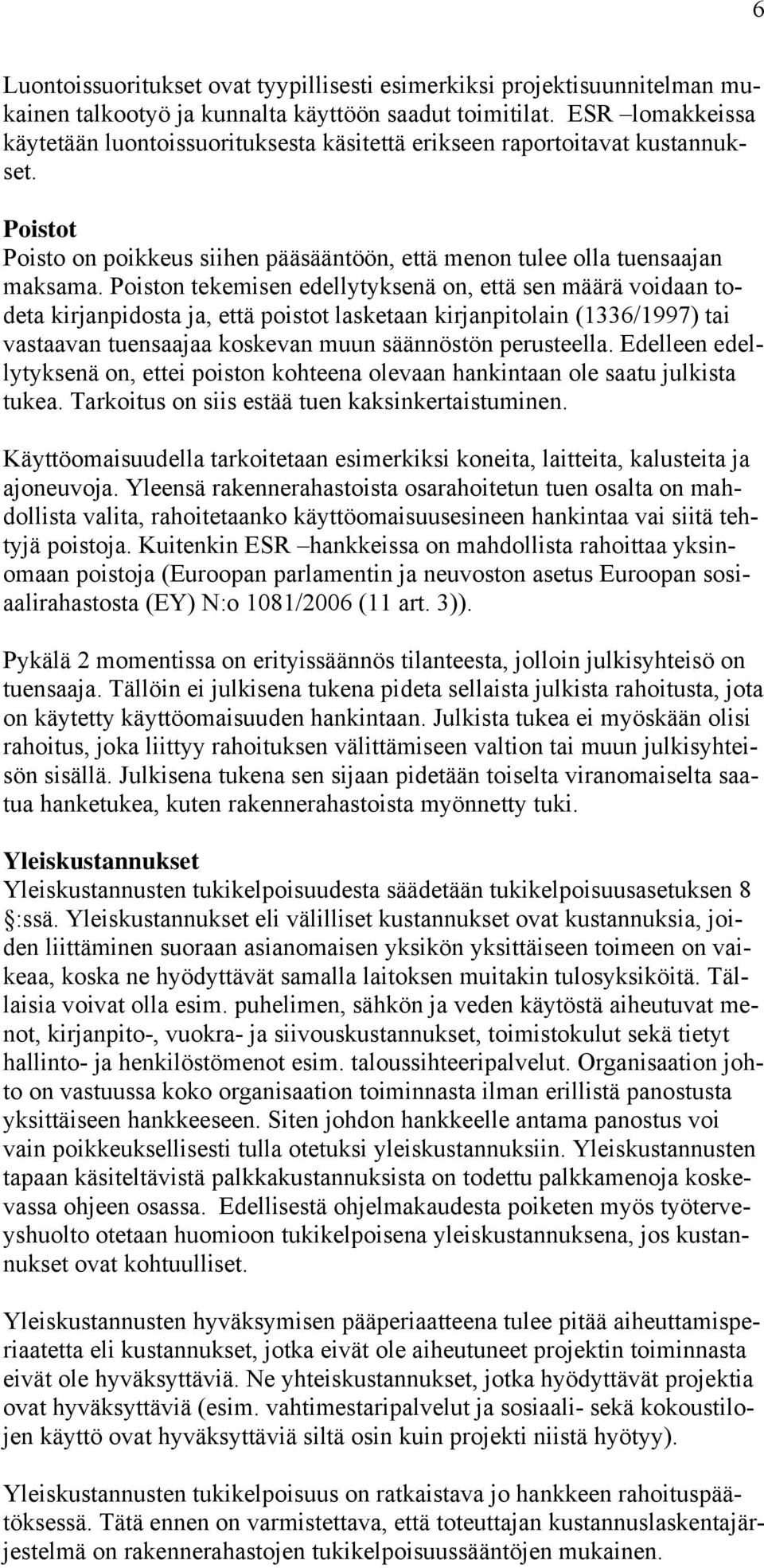 Poiston tekemisen edellytyksenä on, että sen määrä voidaan todeta kirjanpidosta ja, että poistot lasketaan kirjanpitolain (1336/1997) tai vastaavan tuensaajaa koskevan muun säännöstön perusteella.