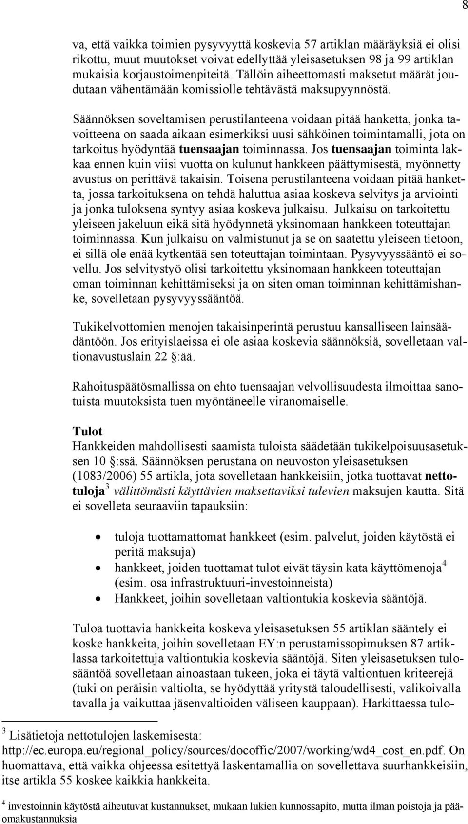 Säännöksen soveltamisen perustilanteena voidaan pitää hanketta, jonka tavoitteena on saada aikaan esimerkiksi uusi sähköinen toimintamalli, jota on tarkoitus hyödyntää tuensaajan toiminnassa.