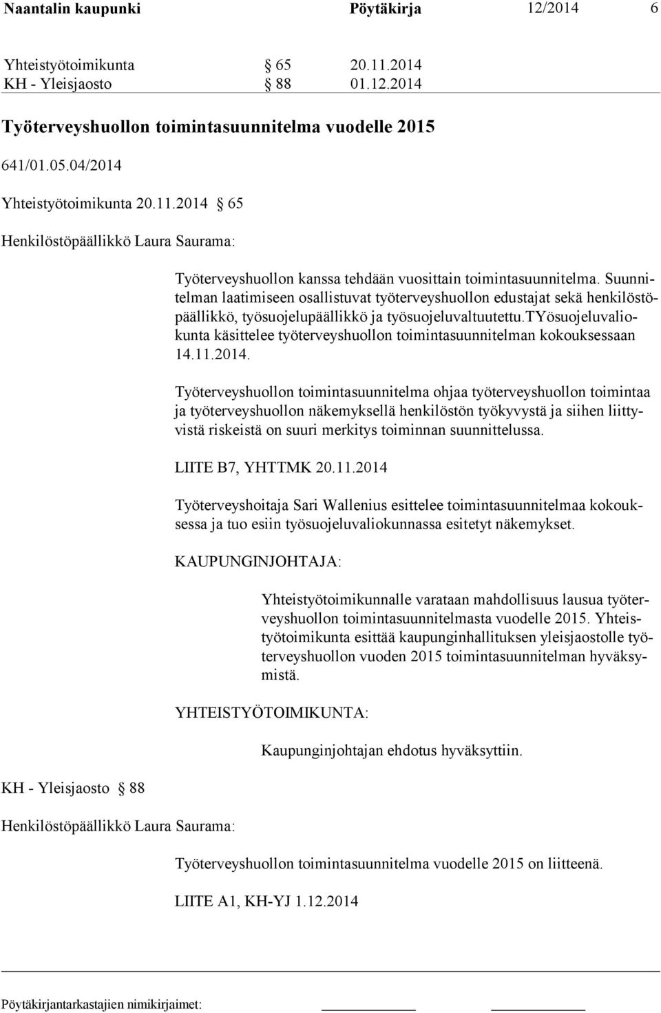 Suunnitelman laatimiseen osallistuvat työterveyshuollon edustajat sekä henkilöstöpäällikkö, työsuojelupäällikkö ja työsuojeluvaltuutettu.