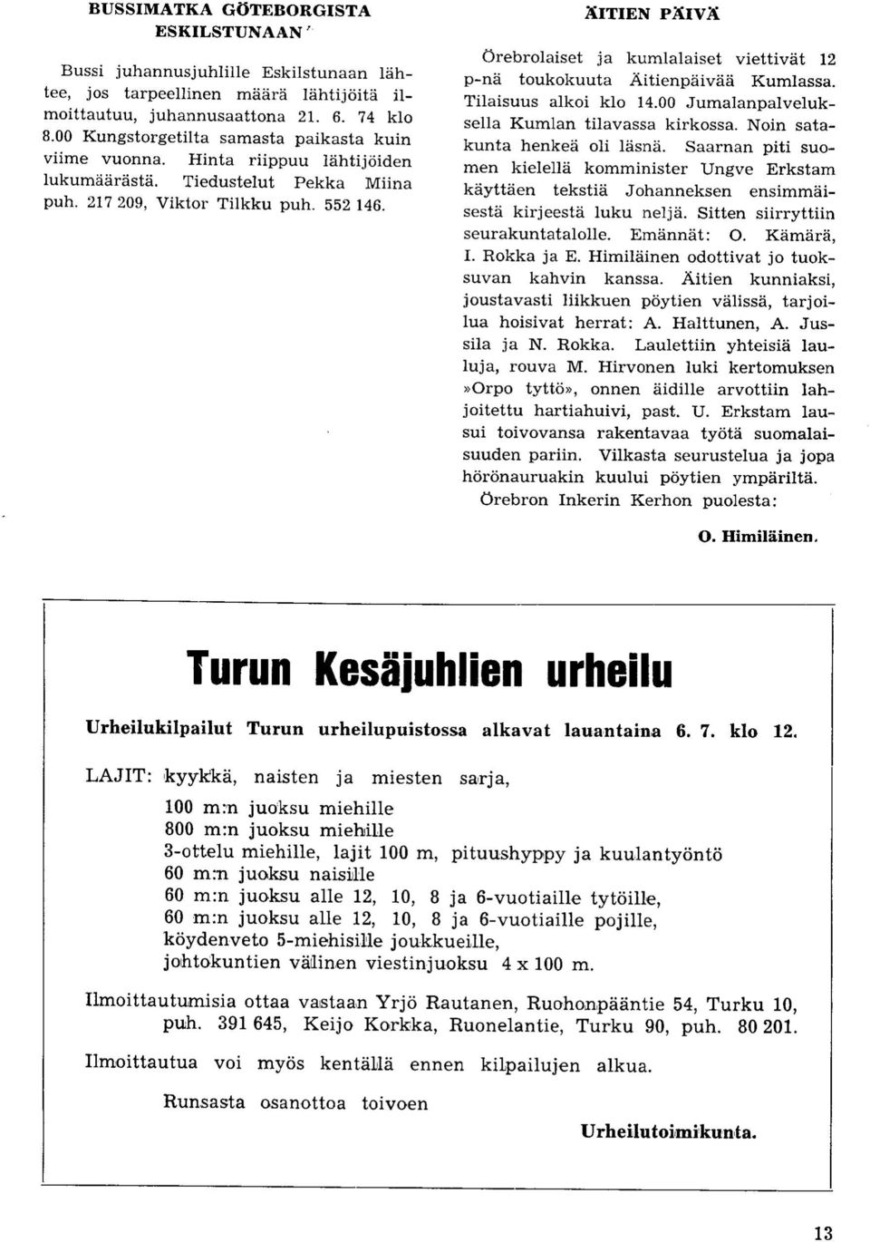 SlTIEN PXIVX Orebrolaiset ja kumlalaiset viettivat 12 p-na toukokuuta Aitienpaivaa Kumlassa. Tilaisuus alkoi klo 14.00 Jumalanpalveluksella Kumlan tilavassa kirkossa. Noin satakunta henkea oli lasna.