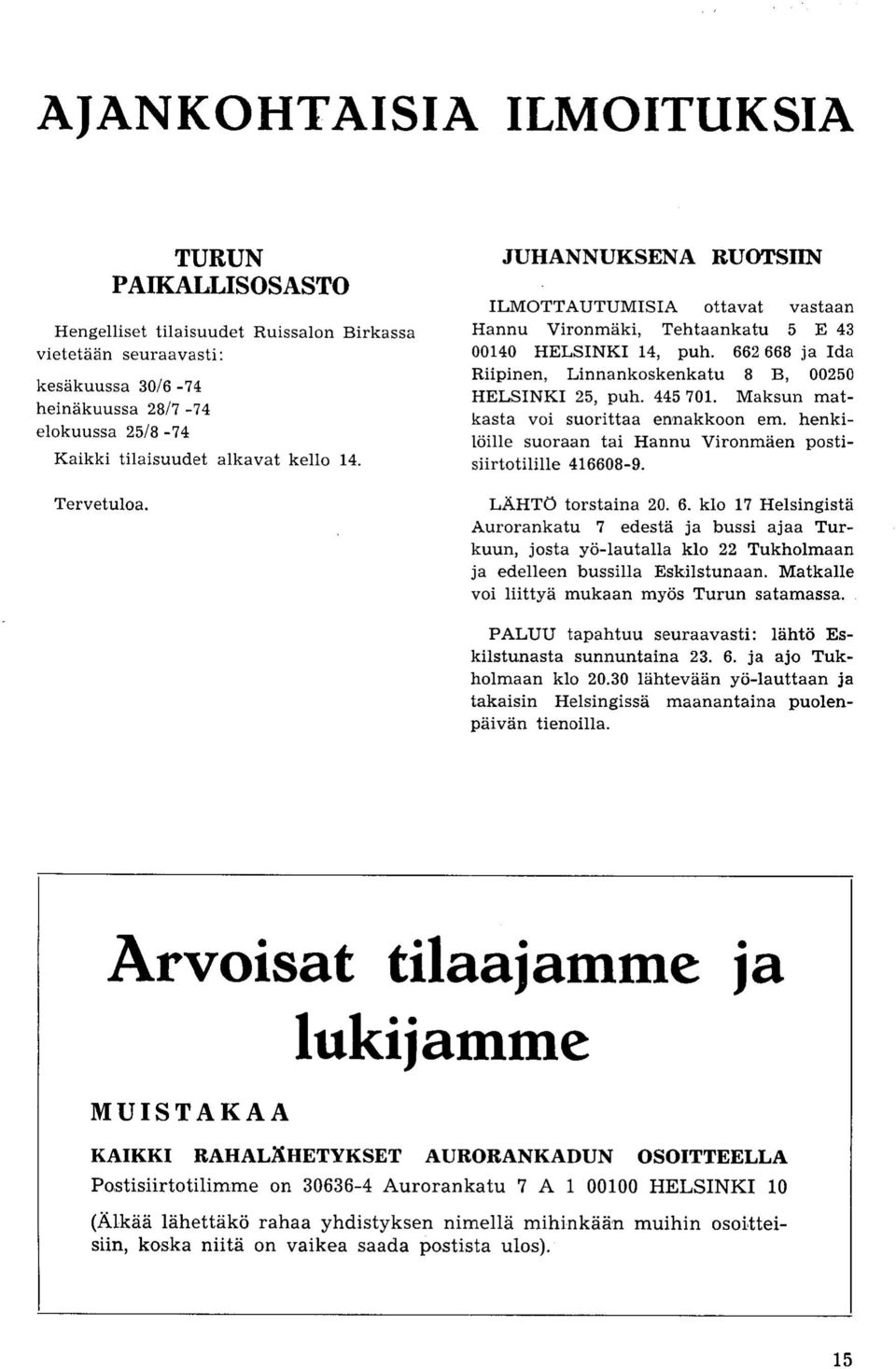 662 668 ja Ida Riipinen, Linnankoskenkatu 8 B, 00250 HELSINKI 25, puh. 445 701. Maksun matkasta voi suorittaa ennakkoon em. henki- 16'ille suoraan tai Hannu Vironmaen postisiirtotilille 416608-9.