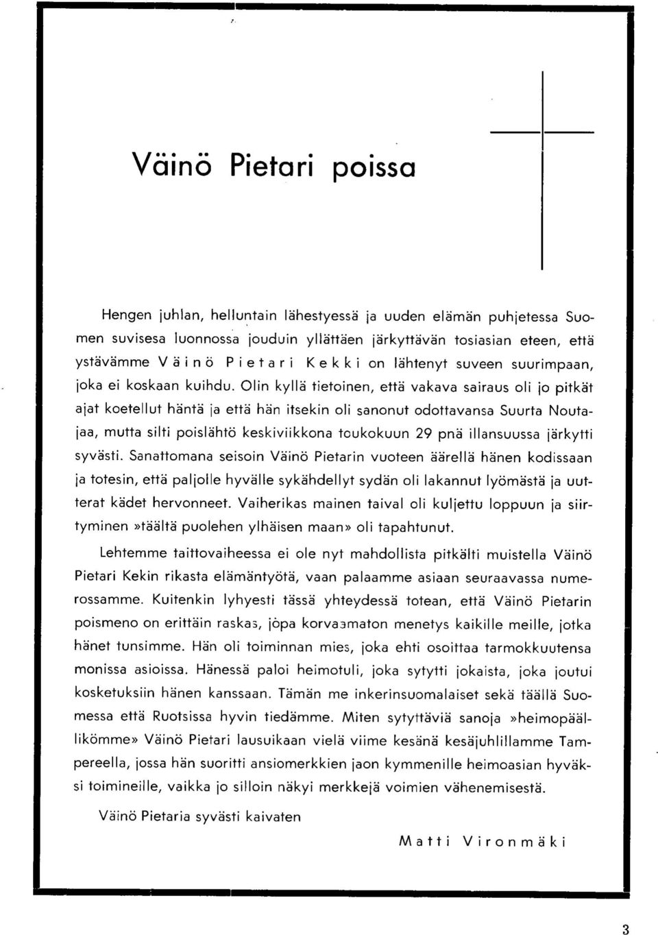 Olin kylla tietoinen, etta vakava sairaus oli jo pitkat ajat koetellut hanta ja etta han itsekin oli sanonut odottavansa Suurta Noutajaa, mutta silti poislahto keskiviikkona toukokuun 29 pna