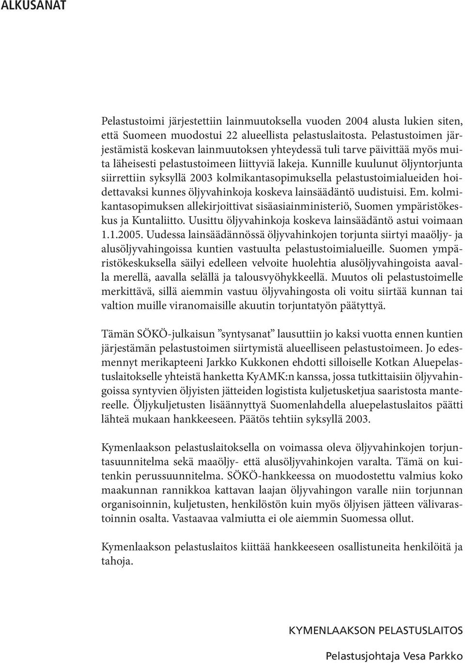 Kunnille kuulunut öljyntorjunta siirrettiin syksyllä 2003 kolmikantasopimuksella pelastustoimialueiden hoidettavaksi kunnes öljyvahinkoja koskeva lainsäädäntö uudistuisi. Em.