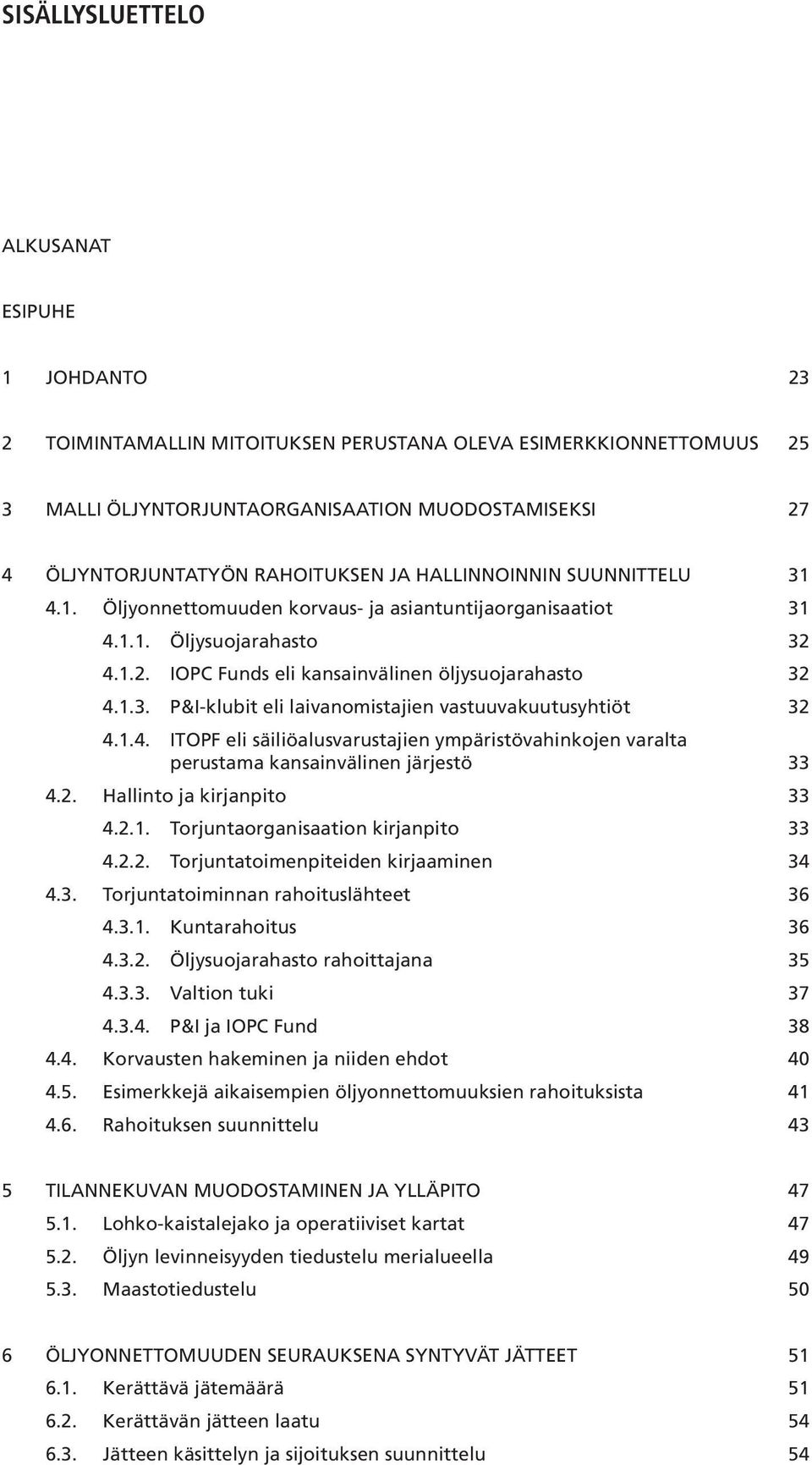 1.4. ITOPF eli säiliöalusvarustajien ympäristövahinkojen varalta perustama kansainvälinen järjestö 33 4.2. Hallinto ja kirjanpito 33 4.2.1. Torjuntaorganisaation kirjanpito 33 4.2.2. Torjuntatoimenpiteiden kirjaaminen 34 4.