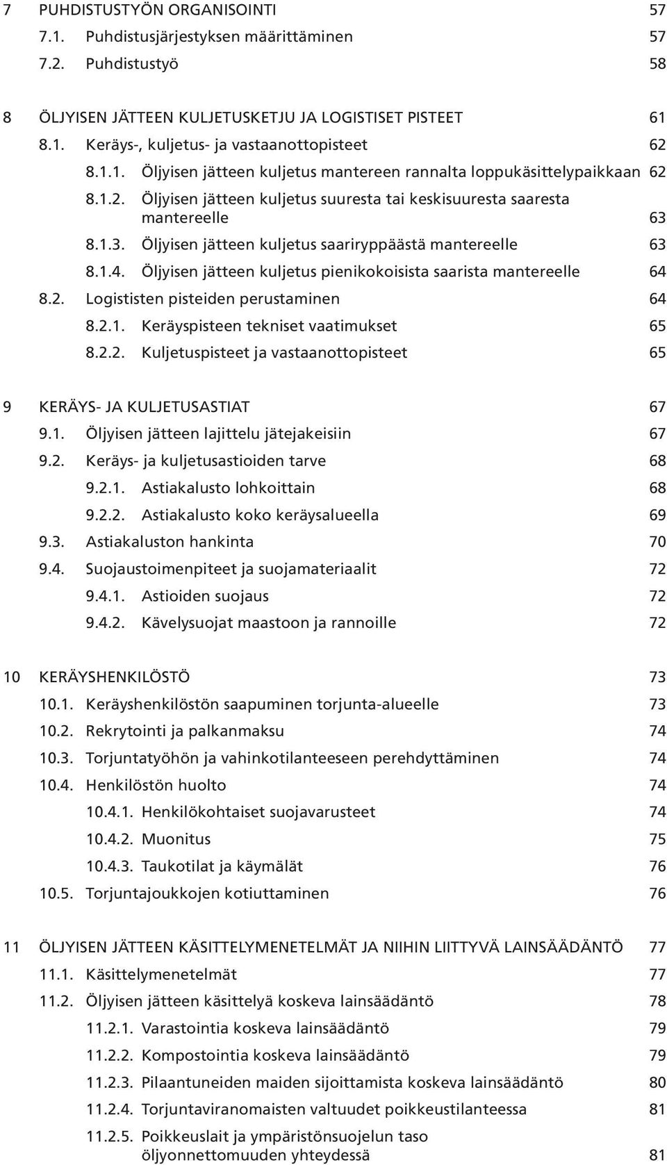 8.1.3. Öljyisen jätteen kuljetus saariryppäästä mantereelle 63 8.1.4. Öljyisen jätteen kuljetus pienikokoisista saarista mantereelle 64 8.2. Logististen pisteiden perustaminen 64 8.2.1. Keräyspisteen tekniset vaatimukset 65 8.