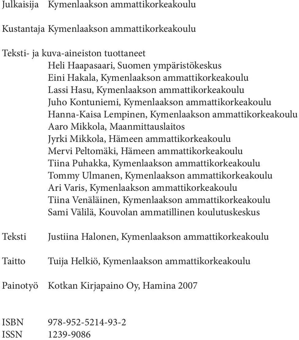 Jyrki Mikkola, Hämeen ammattikorkeakoulu Mervi Peltomäki, Hämeen ammattikorkeakoulu Tiina Puhakka, Kymenlaakson ammattikorkeakoulu Tommy Ulmanen, Kymenlaakson ammattikorkeakoulu Ari Varis,