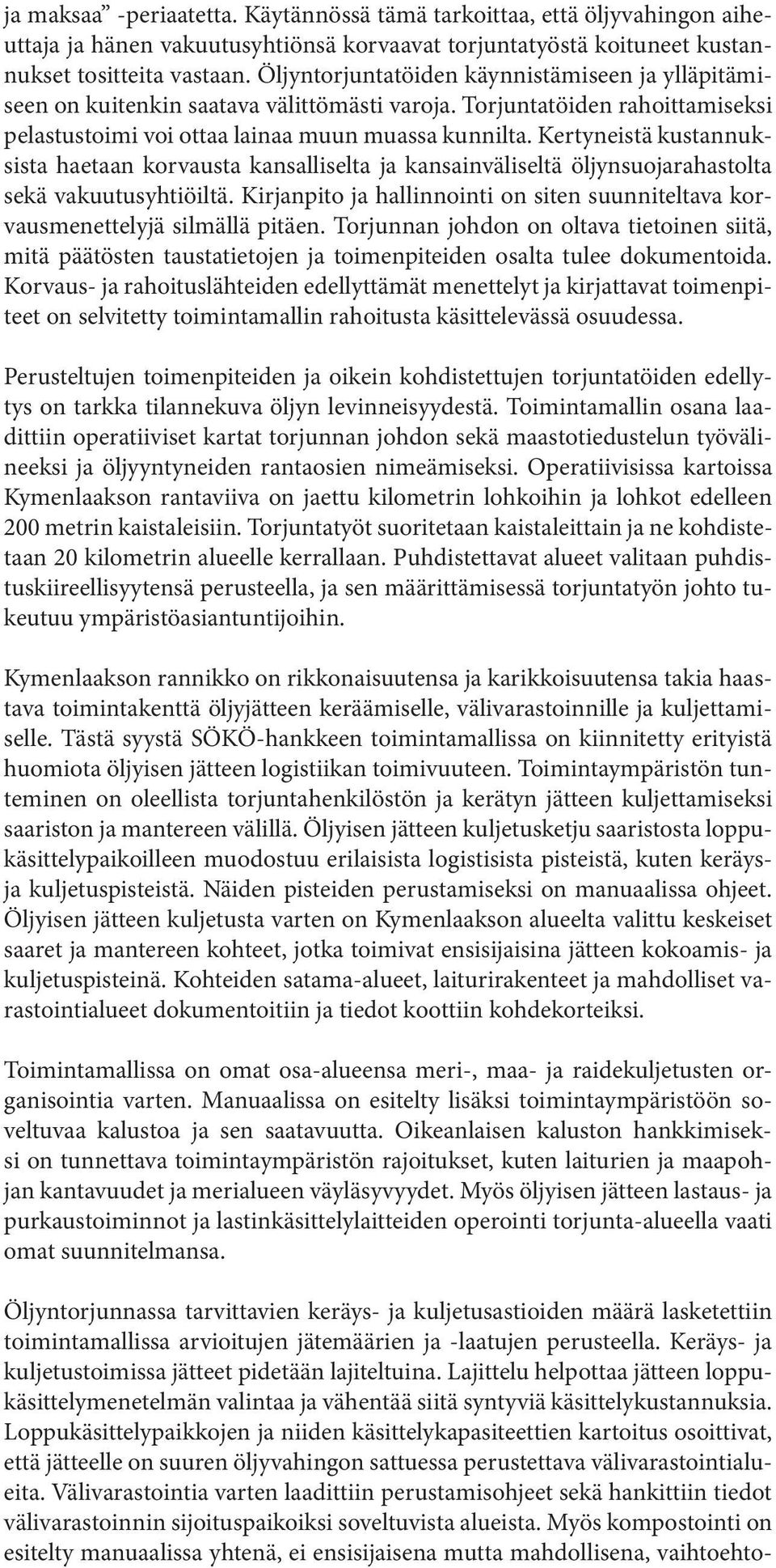 Kertyneistä kustannuksista haetaan korvausta kansalliselta ja kansainväliseltä öljynsuojarahastolta sekä vakuutusyhtiöiltä.