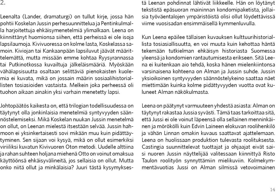 Kiviojan tai Kankaanpään lapsiluvut jäävät määrittelemättä, mutta missään emme kohtaa Ryysyrannassa tai Putkinotkossa kuvailtuja jälkeläismääriä.