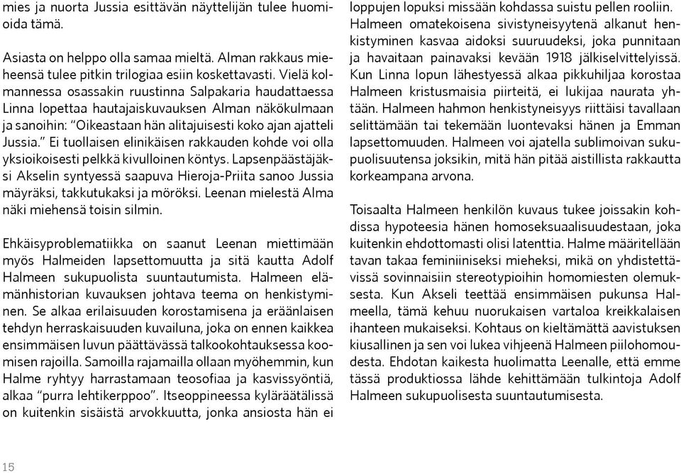 Ei tuollaisen elinikäisen rakkauden kohde voi olla yksioikoisesti pelkkä kivulloinen köntys. Lapsenpäästäjäksi Akselin syntyessä saapuva Hieroja-Priita sanoo Jussia mäyräksi, takkutukaksi ja möröksi.