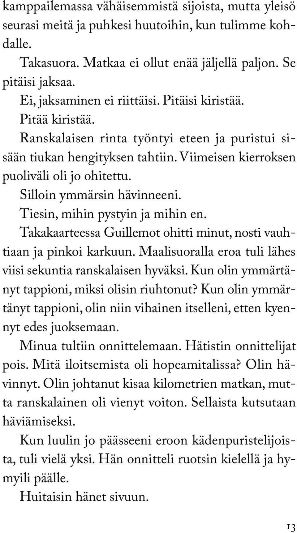 Silloin ymmärsin hävinneeni. Tiesin, mihin pystyin ja mihin en. Takakaarteessa Guillemot ohitti minut, nosti vauhtiaan ja pinkoi karkuun.