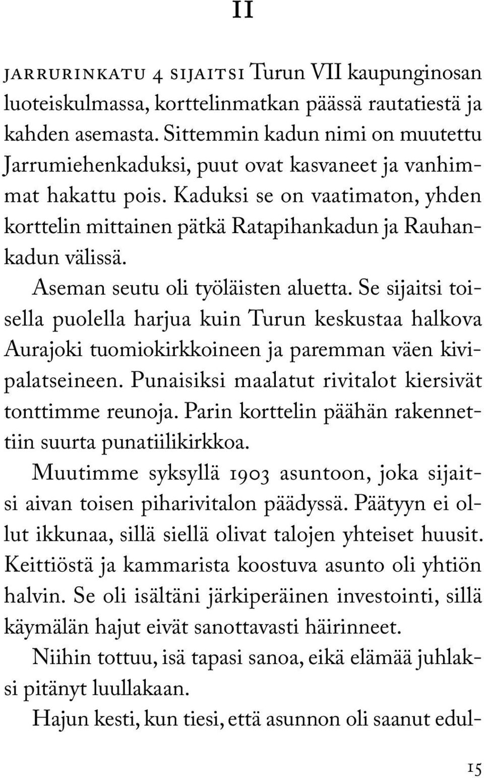 Aseman seutu oli työläisten aluetta. Se sijaitsi toisella puolella harjua kuin Turun keskustaa halkova Aurajoki tuomiokirkkoineen ja paremman väen kivipalatseineen.