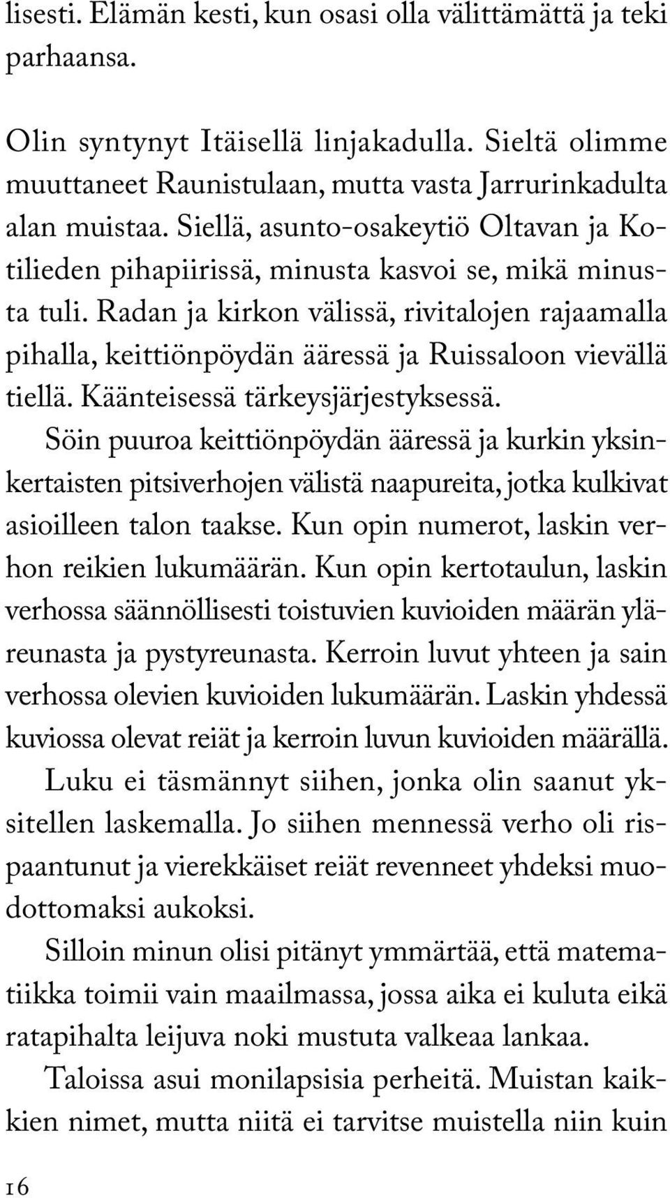 Radan ja kirkon välissä, rivitalojen rajaamalla pihalla, keittiönpöydän ääressä ja Ruissaloon vievällä tiellä. Käänteisessä tärkeysjärjestyksessä.