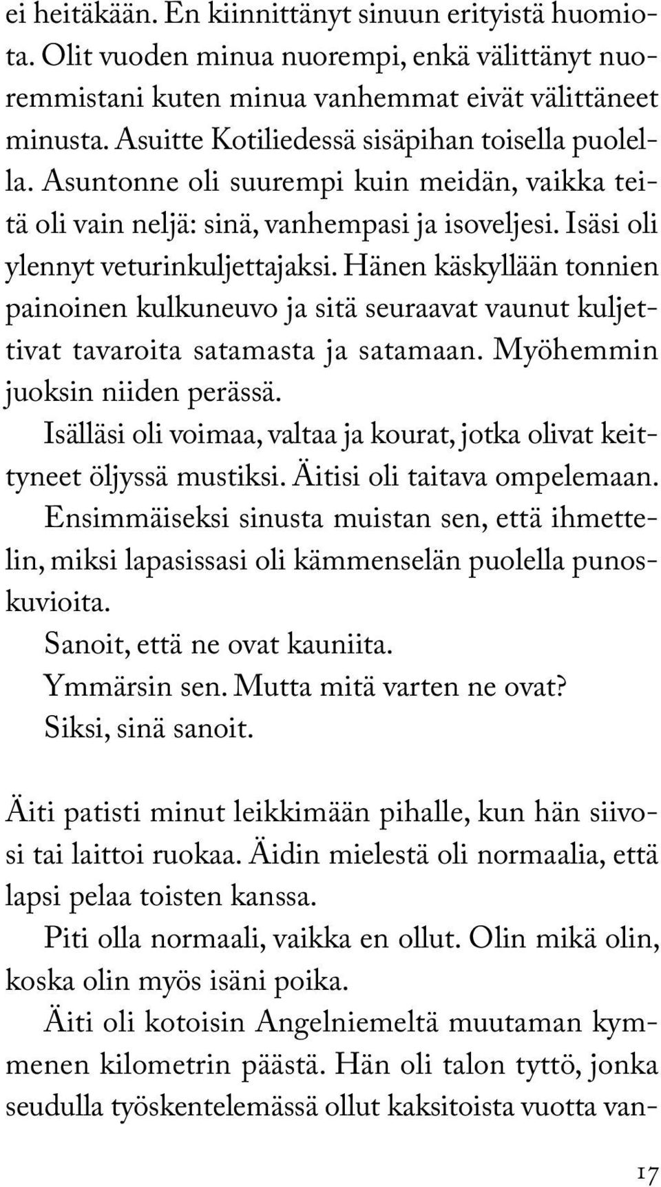 Hänen käskyllään tonnien painoinen kulkuneuvo ja sitä seuraavat vaunut kuljettivat tavaroita satamasta ja satamaan. Myöhemmin juoksin niiden perässä.