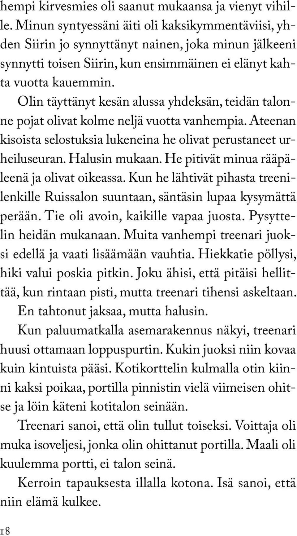 Olin täyttänyt kesän alussa yhdeksän, teidän talonne pojat olivat kolme neljä vuotta vanhempia. Ateenan kisoista selostuksia lukeneina he olivat perustaneet urheiluseuran. Halusin mukaan.