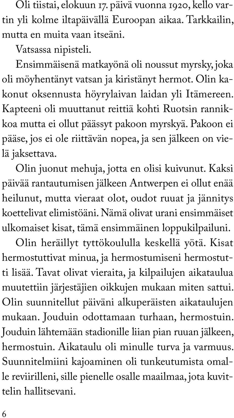 Kapteeni oli muuttanut reittiä kohti Ruotsin rannikkoa mutta ei ollut päässyt pakoon myrskyä. Pakoon ei pääse, jos ei ole riittävän nopea, ja sen jälkeen on vielä jaksettava.