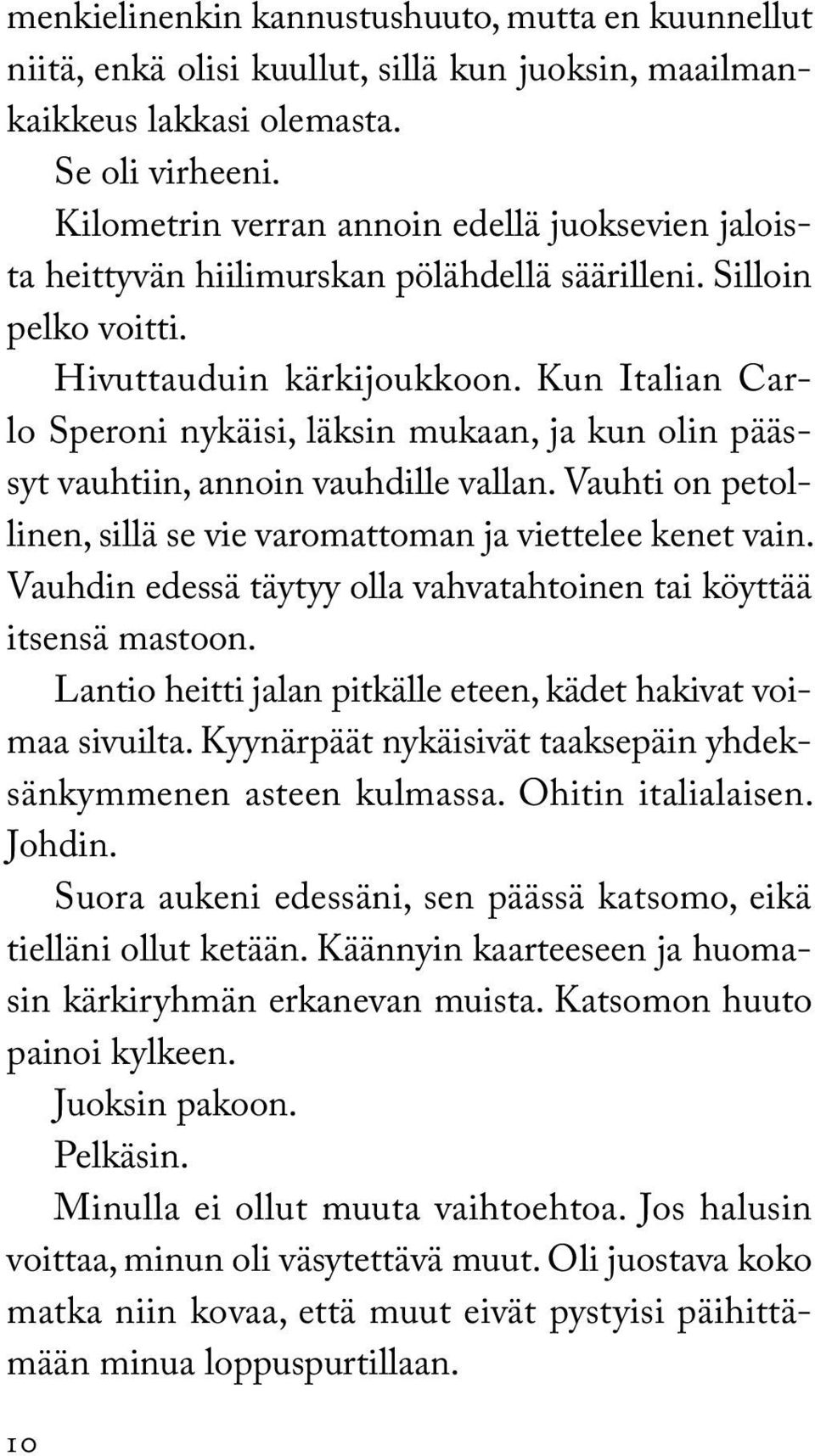 Kun Italian Carlo Speroni nykäisi, läksin mukaan, ja kun olin päässyt vauhtiin, annoin vauhdille vallan. Vauhti on petollinen, sillä se vie varomattoman ja viettelee kenet vain.