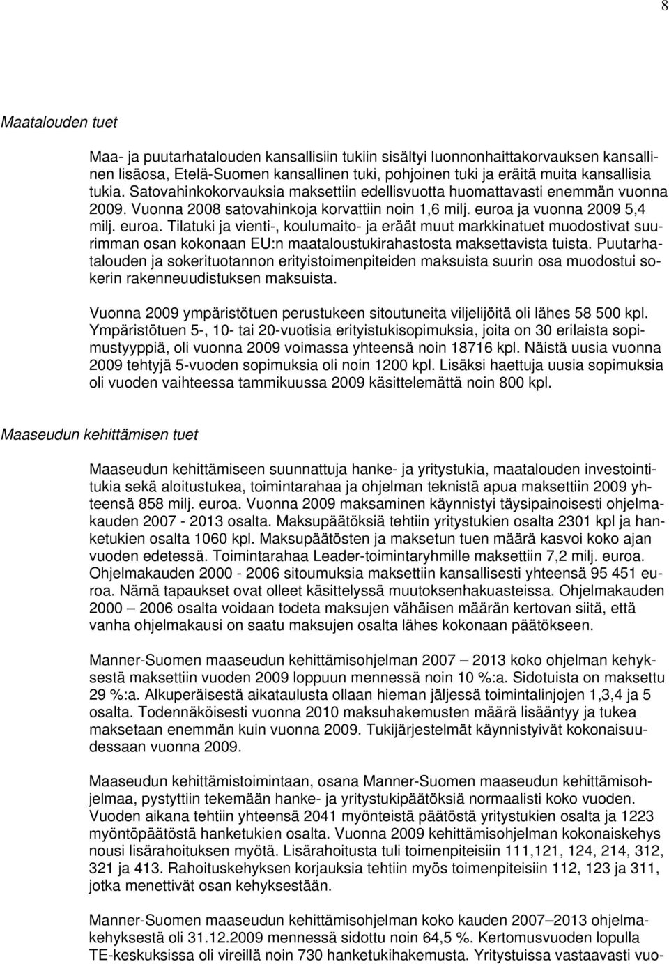 ja vuonna 2009 5,4 milj. euroa. Tilatuki ja vienti-, koulumaito- ja eräät muut markkinatuet muodostivat suurimman osan kokonaan EU:n maataloustukirahastosta maksettavista tuista.