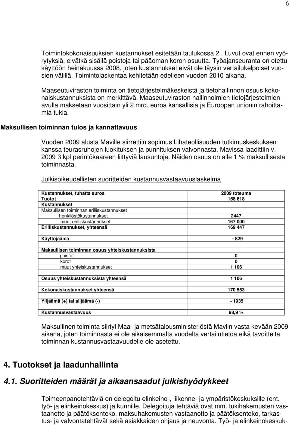 Maaseutuviraston toiminta on tietojärjestelmäkeskeistä ja tietohallinnon osuus kokonaiskustannuksista on merkittävä.