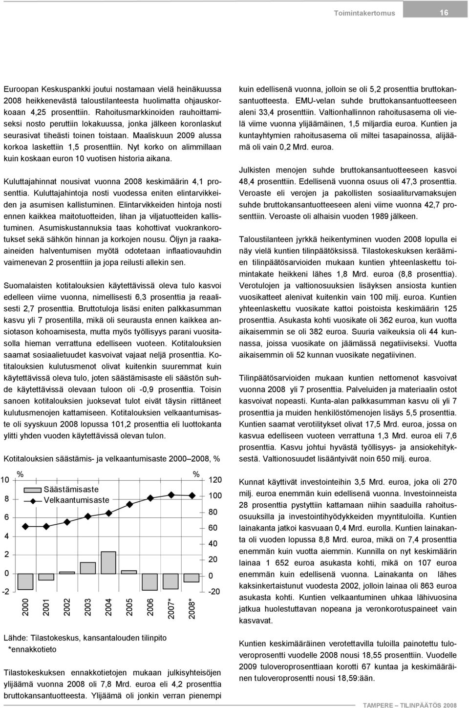 Nyt korko on alimmillaan kuin koskaan euron 10 vuotisen historia aikana. Kuluttajahinnat nousivat vuonna 2008 keskimäärin 4,1 prosenttia.